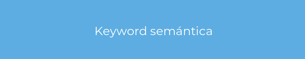 La imagen muestra un fondo azul con un texto centrado en letras blancas que muestra la palabra Keyword semántica 