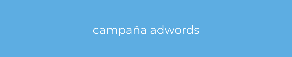 La imagen muestra un fondo azul con un texto centrado en letras blancas que muestra la palabra campaña adwords 