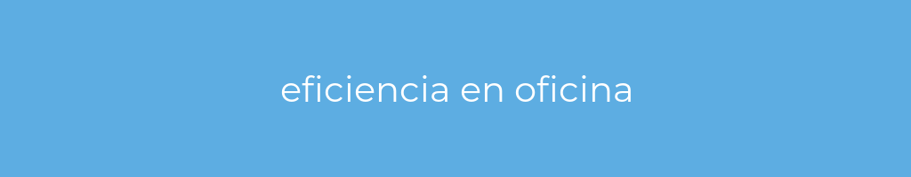 La imagen muestra un fondo azul con un texto centrado en letras blancas que muestra la palabra eficiencia en oficina 