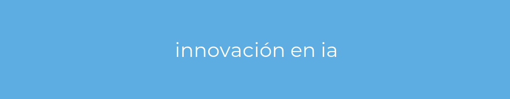 La imagen muestra un fondo azul con un texto centrado en letras blancas que muestra la palabra innovación en ia 