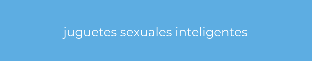 La imagen muestra un fondo azul con un texto centrado en letras blancas que muestra la palabra juguetes sexuales inteligentes 