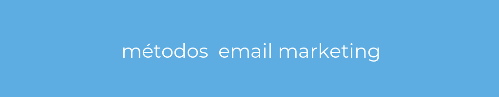 La imagen muestra un fondo azul con un texto centrado en letras blancas que muestra la palabra métodos  email marketing 