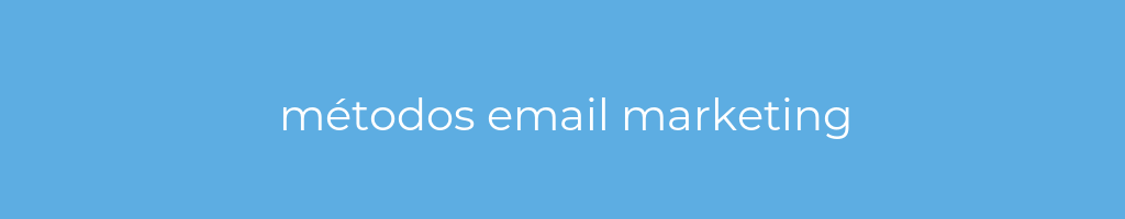 La imagen muestra un fondo azul con un texto centrado en letras blancas que muestra la palabra métodos email marketing 