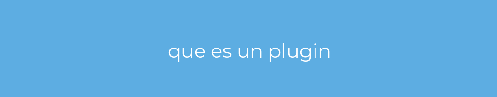 La imagen muestra un fondo azul con un texto centrado en letras blancas que muestra la palabra Que es un plugin 