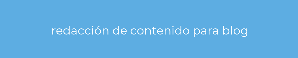 La imagen muestra un fondo azul con un texto centrado en letras blancas que muestra la palabra redacción de contenido para blog 