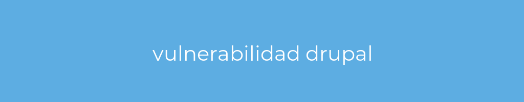 La imagen muestra un fondo azul con un texto centrado en letras blancas que muestra la palabra vulnerabilidad drupal 